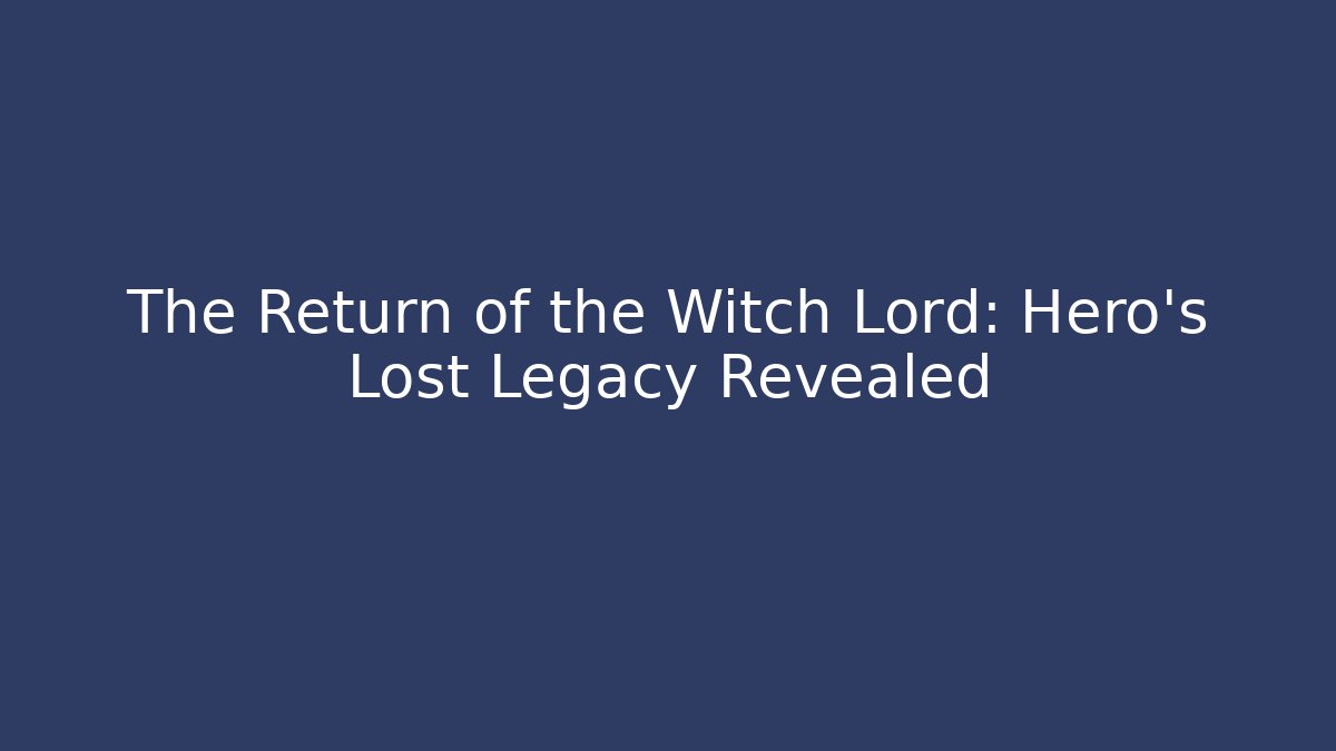 The Return of the Witch Lord: Hero's Lost Legacy Revealed