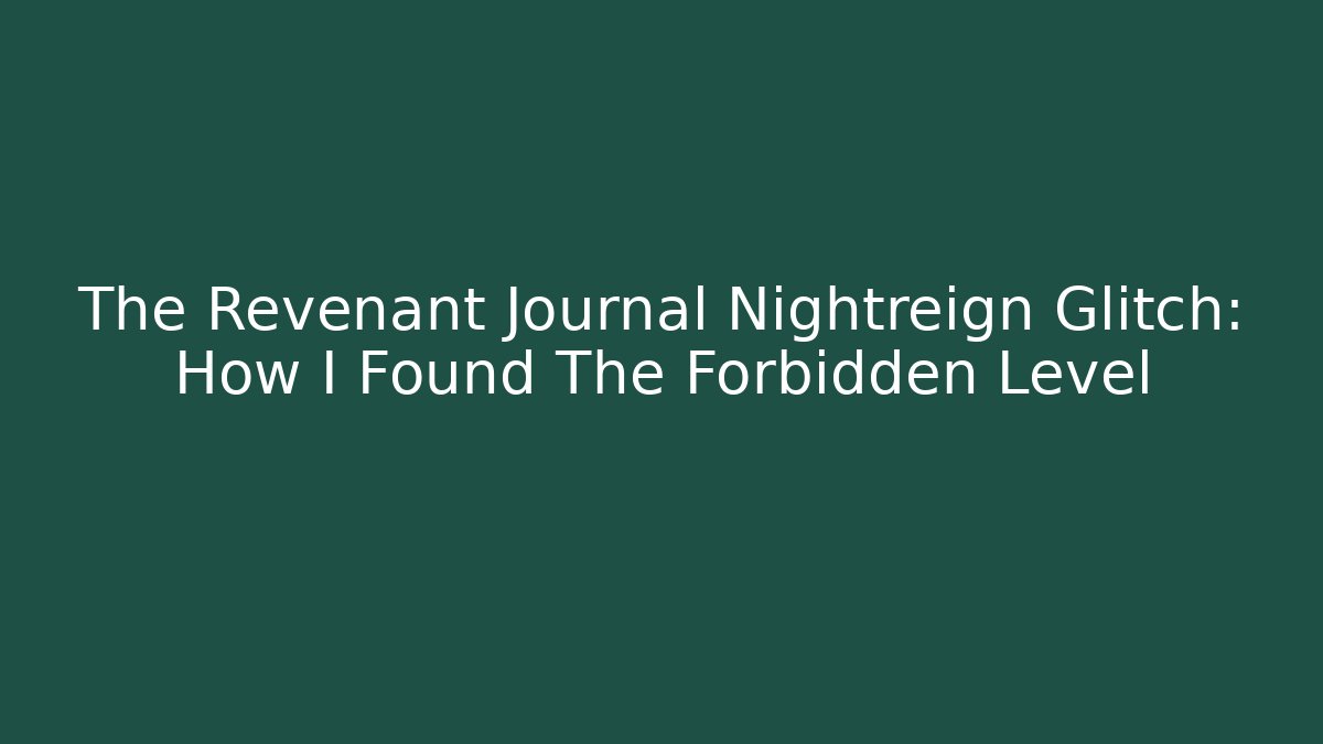 The Revenant Journal Nightreign Glitch: How I Found The Forbidden Level