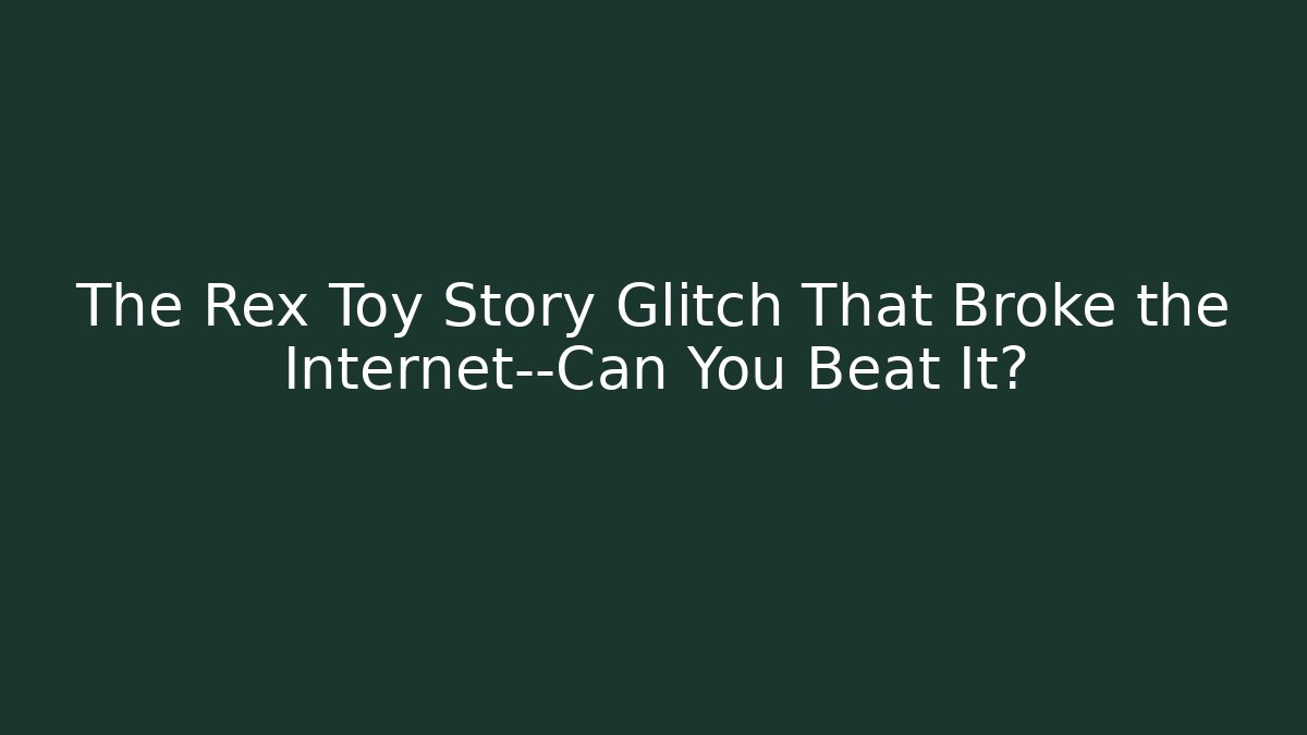 The Rex Toy Story Glitch That Broke the Internet—Can You Beat It?