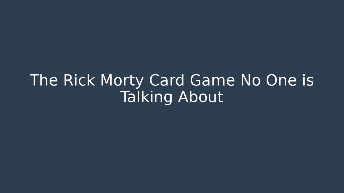 The Rick Morty Card Game No One is Talking About