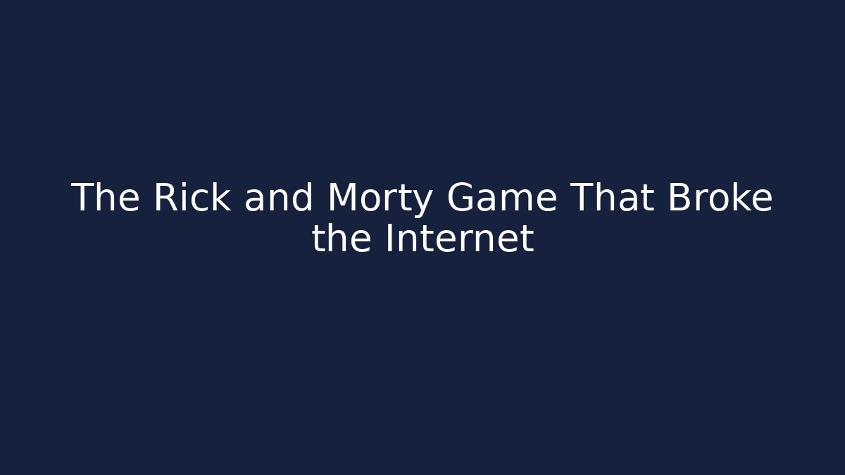 The Rick and Morty Game That Broke the Internet