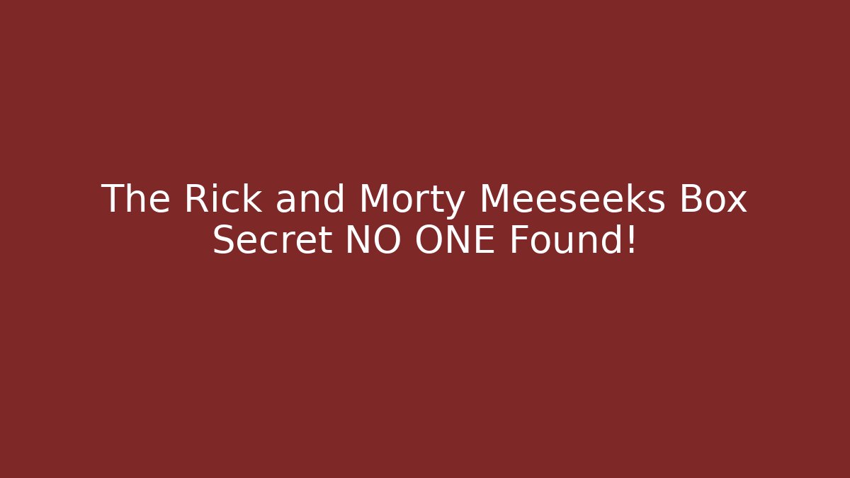 The Rick and Morty Meeseeks Box Secret NO ONE Found!