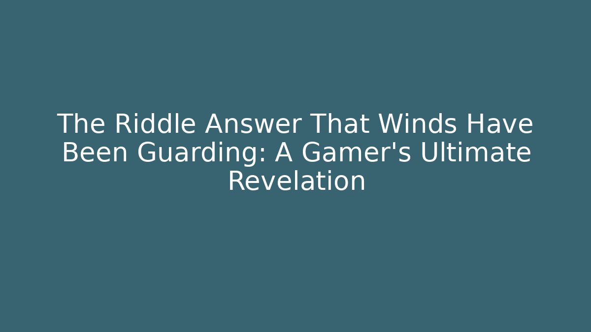 The Riddle Answer That Winds Have Been Guarding: A Gamer's Ultimate Revelation