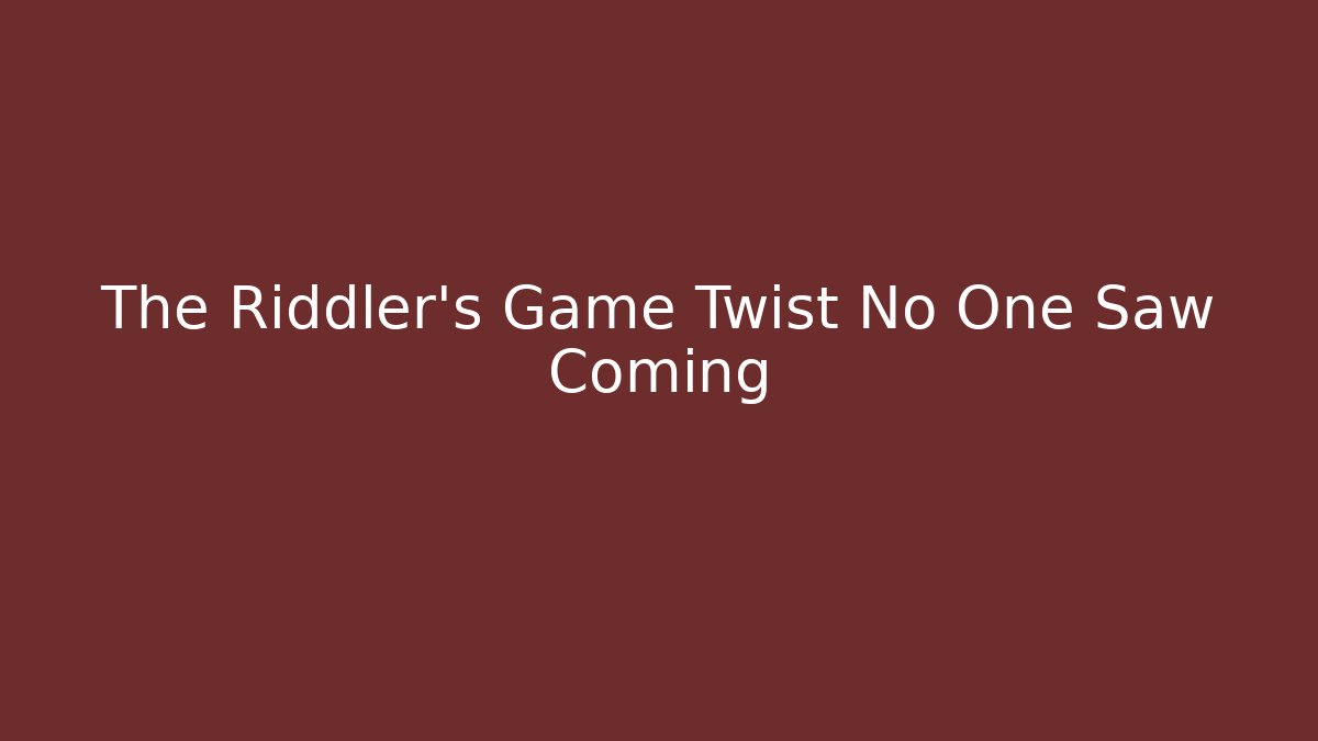 The Riddler's Game Twist No One Saw Coming