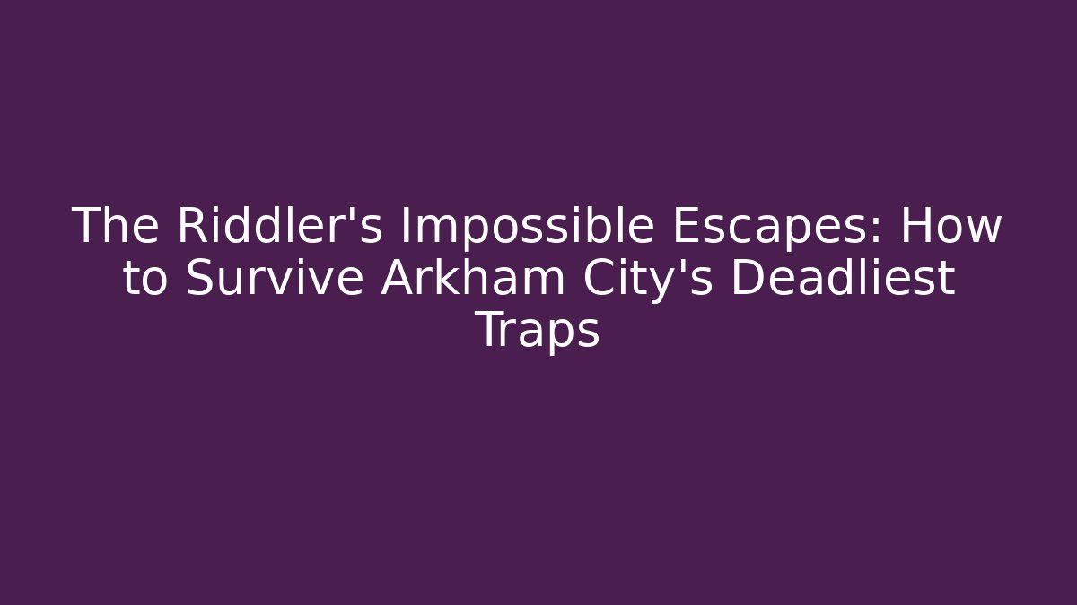 The Riddler's Impossible Escapes: How to Survive Arkham City's Deadliest Traps
