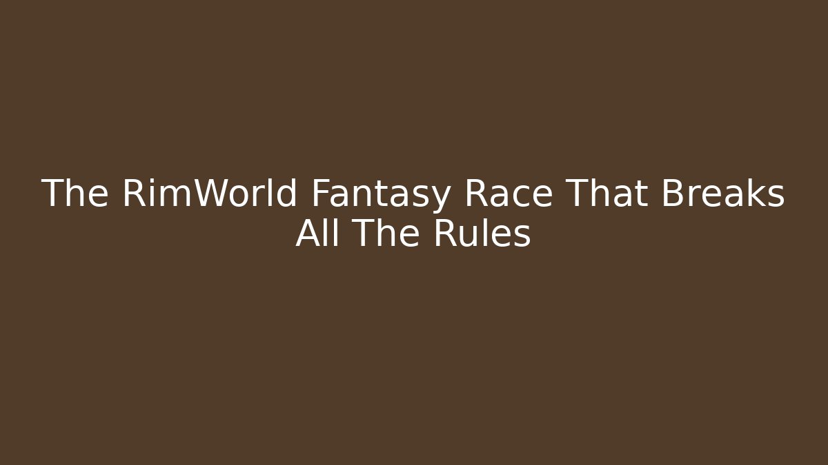 The RimWorld Fantasy Race That Breaks All The Rules