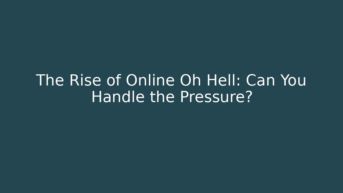 The Rise of Online Oh Hell: Can You Handle the Pressure?