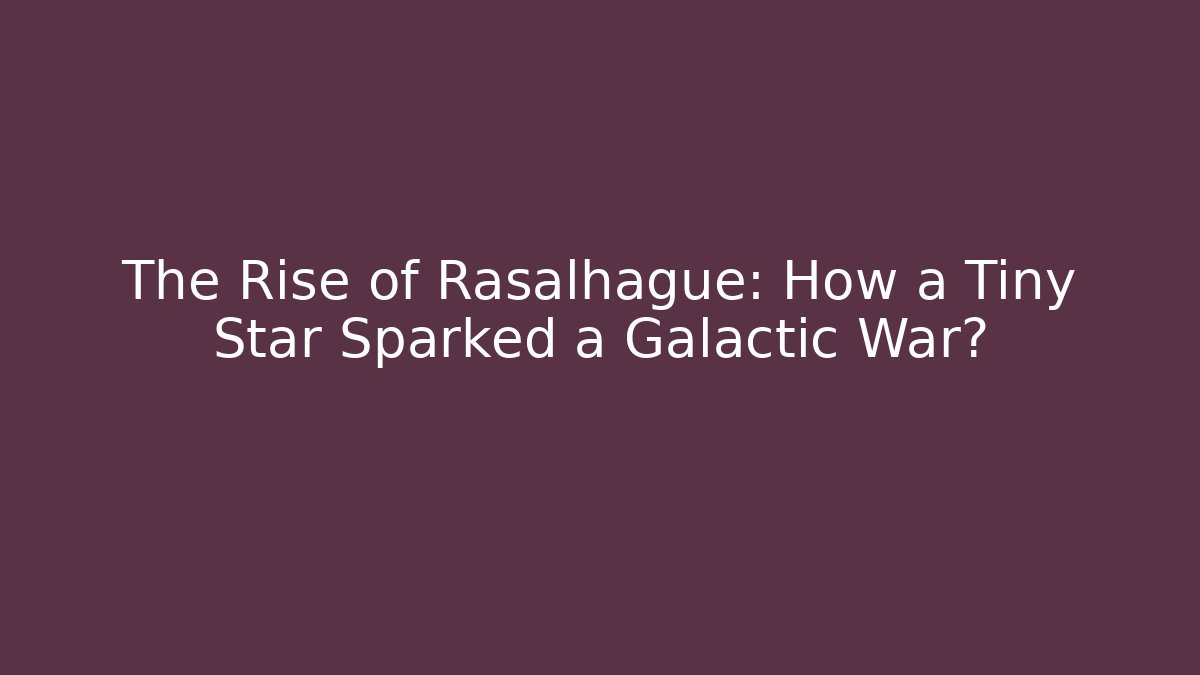 The Rise of Rasalhague: How a Tiny Star Sparked a Galactic War?