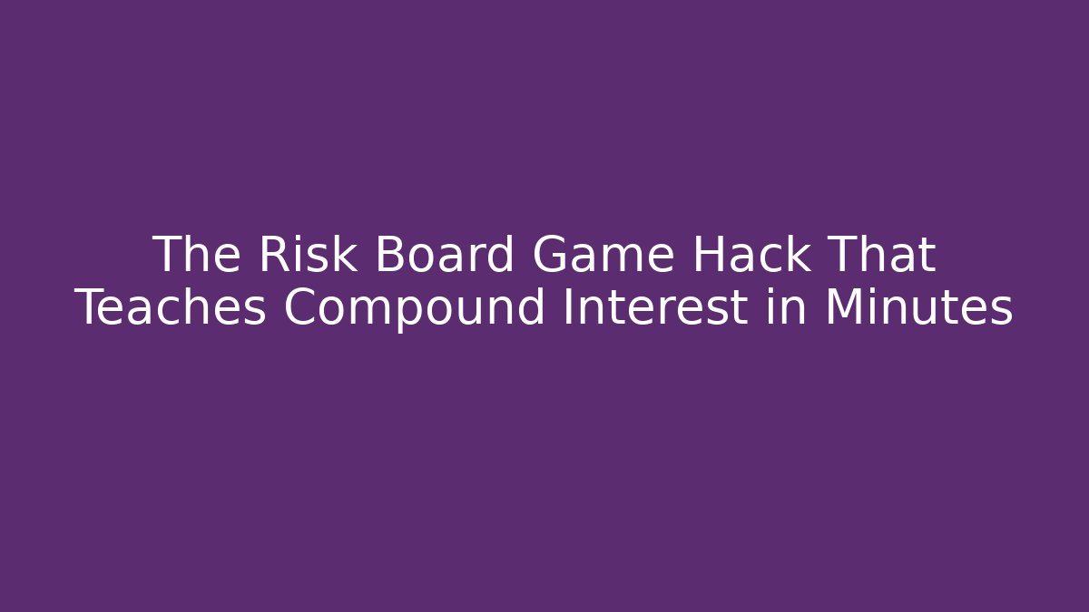 The Risk Board Game Hack That Teaches Compound Interest in Minutes