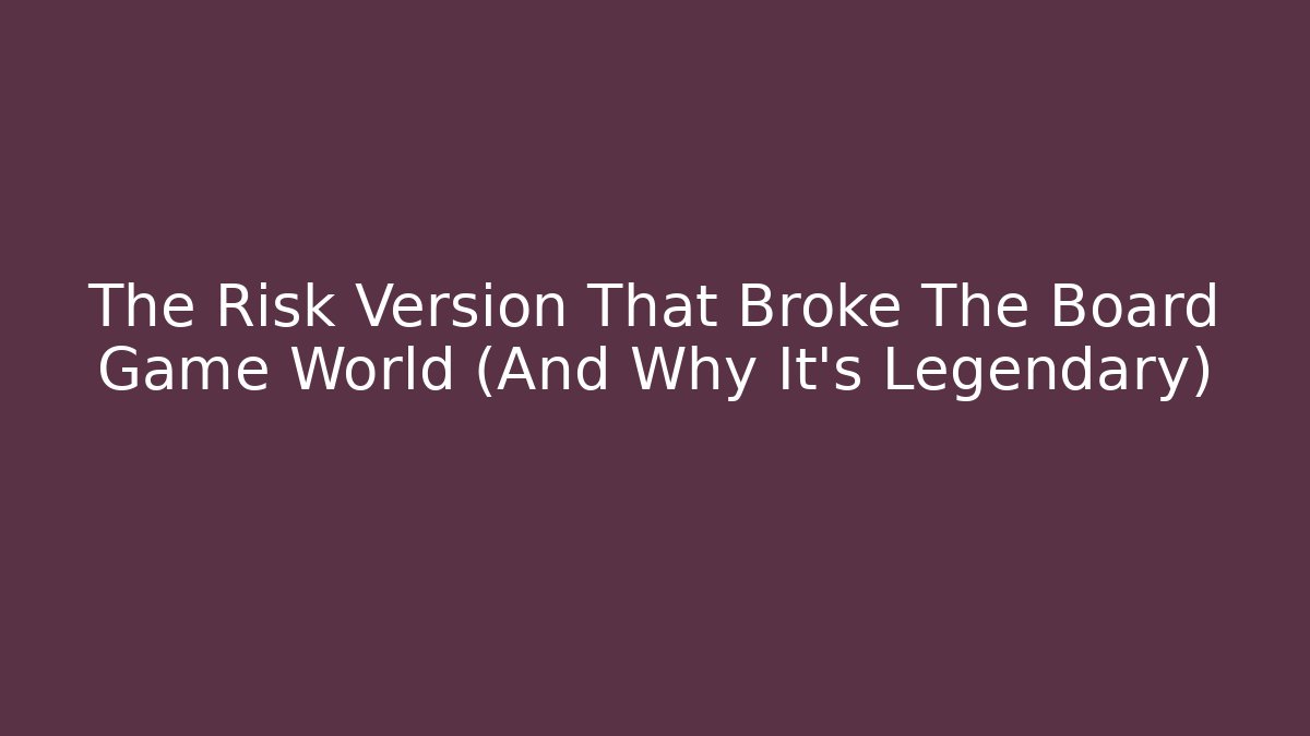 The Risk Version That Broke The Board Game World (And Why It's Legendary)