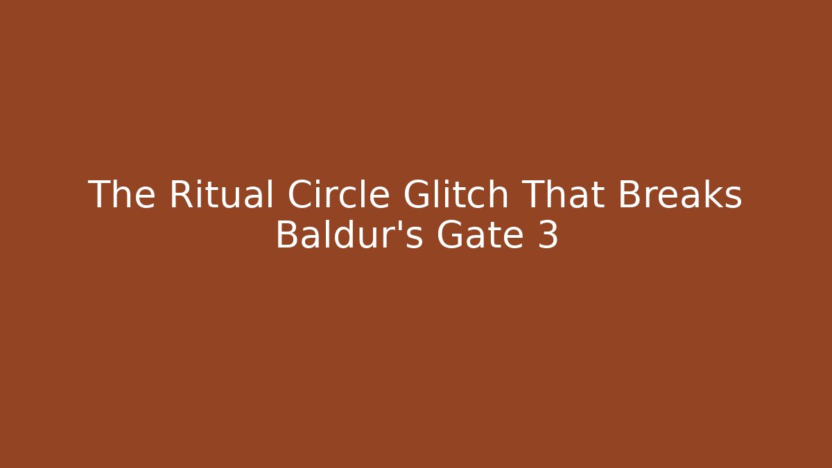 The Ritual Circle Glitch That Breaks Baldur's Gate 3 - Create More Assets