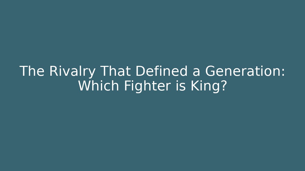 The Rivalry That Defined a Generation: Which Fighter is King? - Create More Assets
