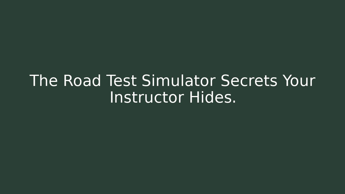 The Road Test Simulator Secrets Your Instructor Hides.