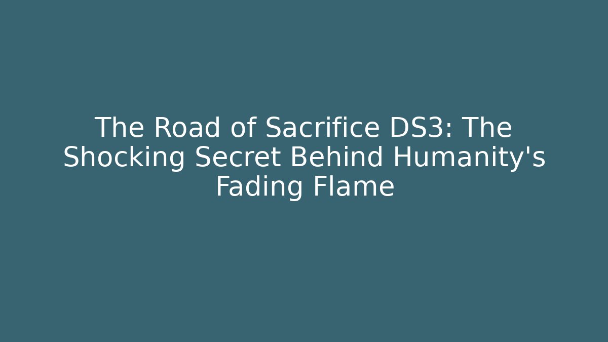 The Road of Sacrifice DS3: The Shocking Secret Behind Humanity's Fading Flame
