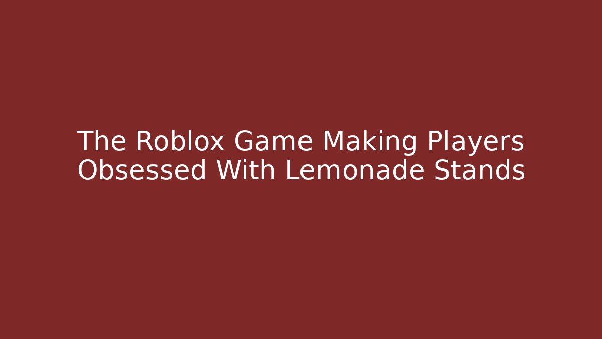 The Roblox Game Making Players Obsessed With Lemonade Stands
