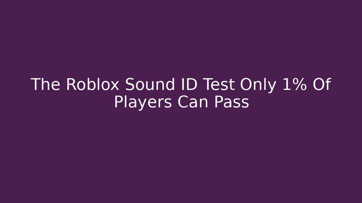 The Roblox Sound ID Test Only 1% Of Players Can Pass