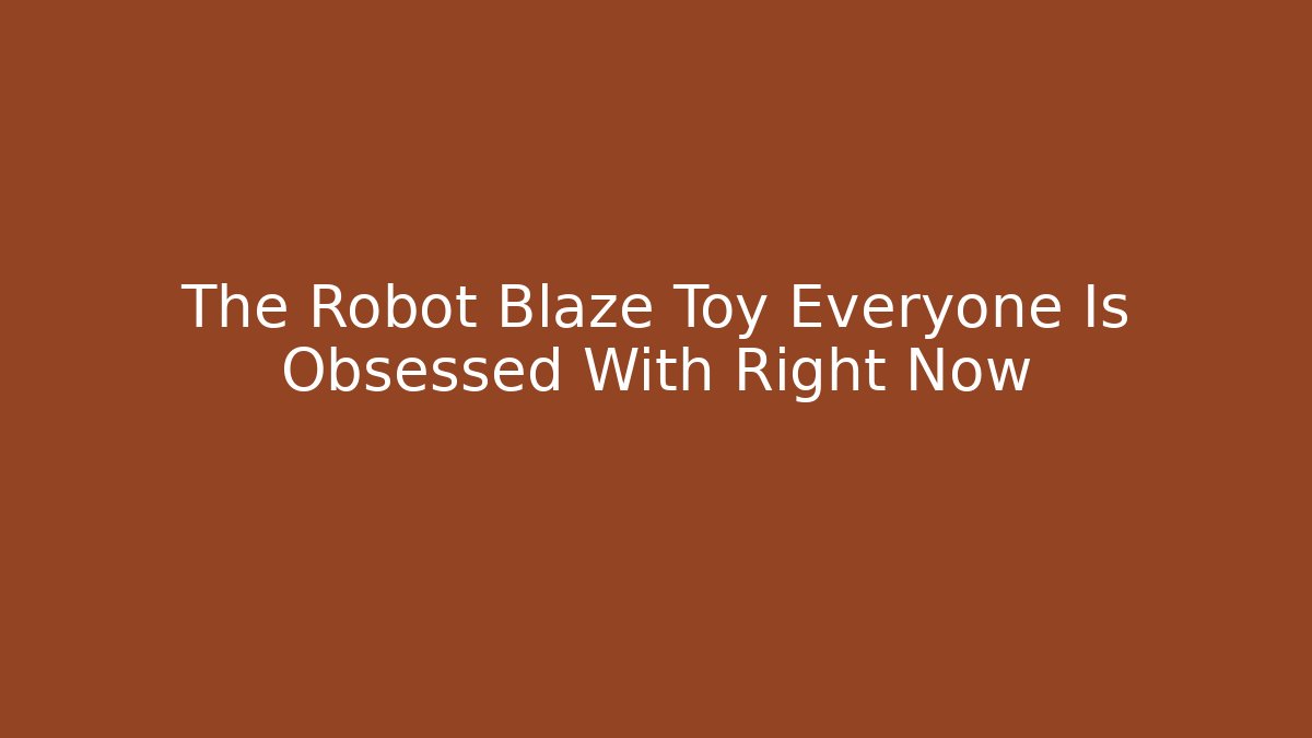The Robot Blaze Toy Everyone Is Obsessed With Right Now