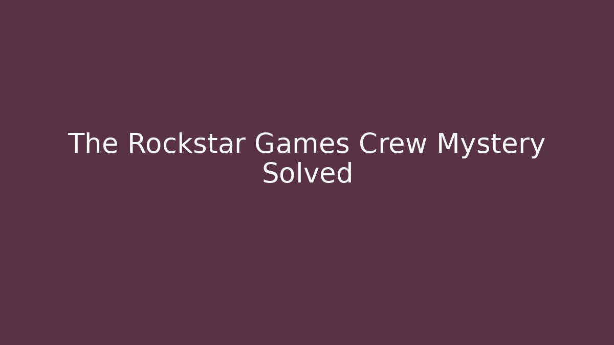 The Rockstar Games Crew Mystery Solved - Create More Assets