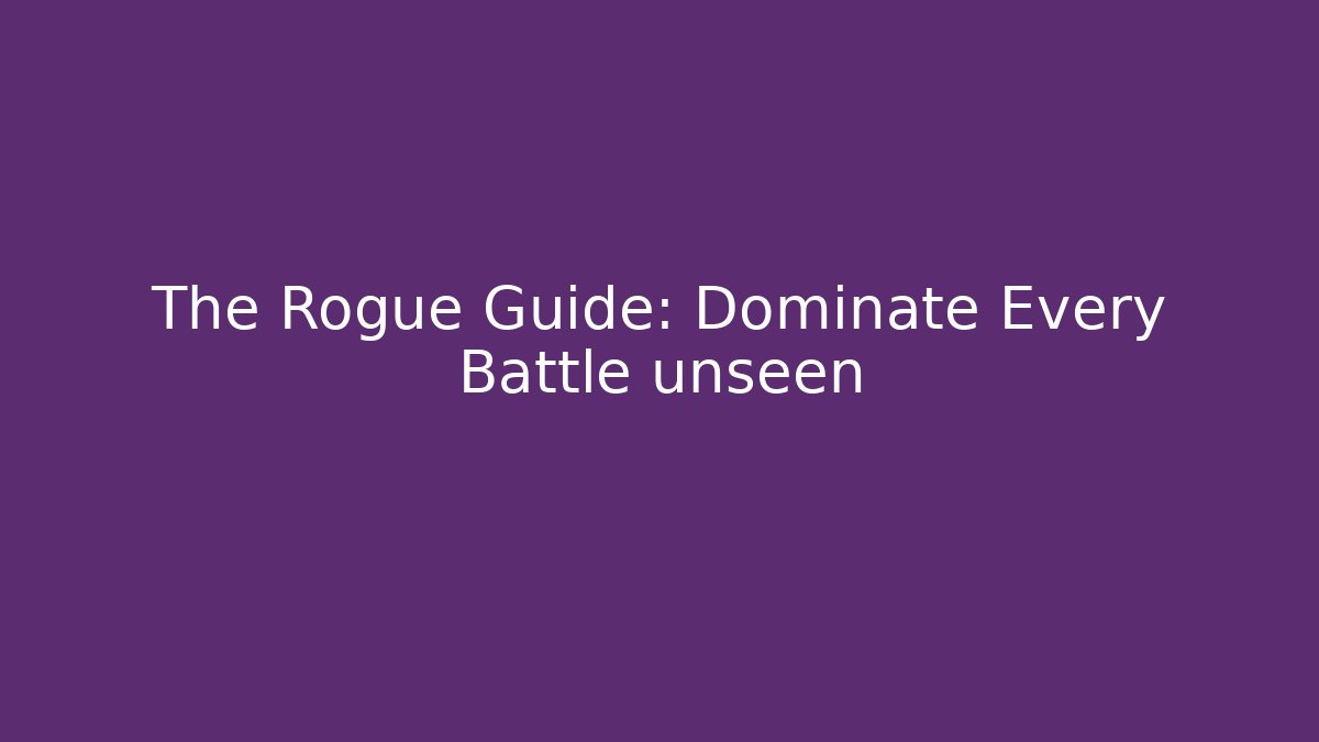 The Rogue Guide: Dominate Every Battle unseen