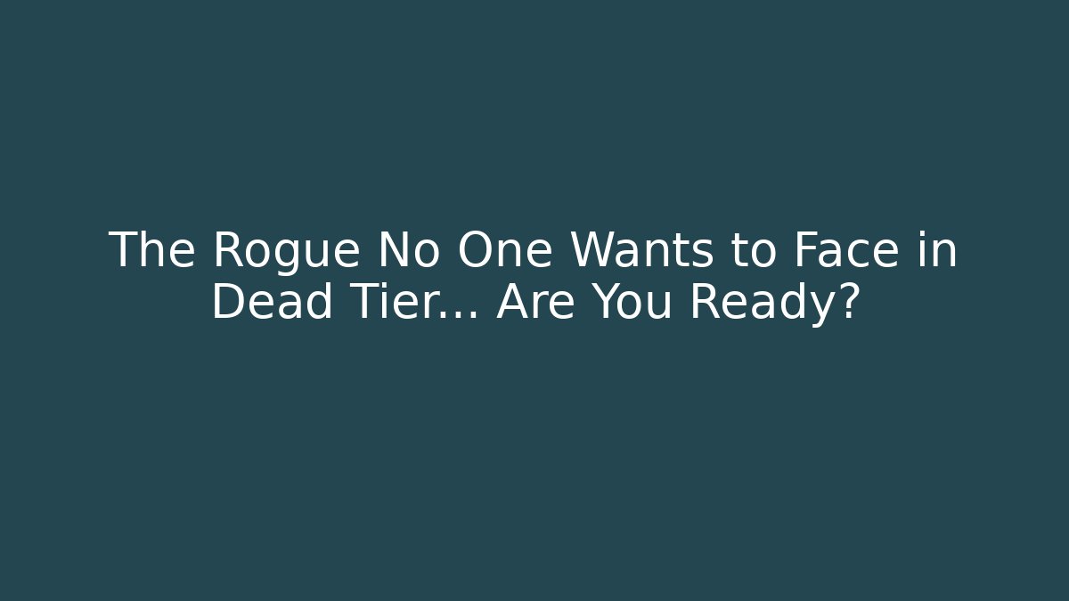 The Rogue No One Wants to Face in Dead Tier… Are You Ready?