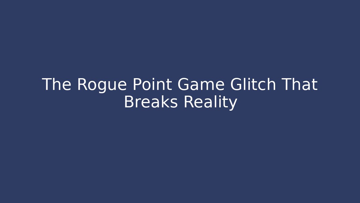 The Rogue Point Game Glitch That Breaks Reality - Create More Assets