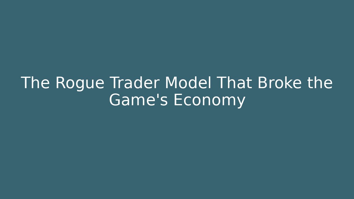 The Rogue Trader Model That Broke the Game's Economy
