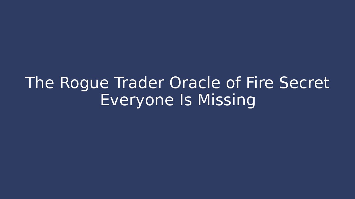 The Rogue Trader Oracle of Fire Secret Everyone Is Missing