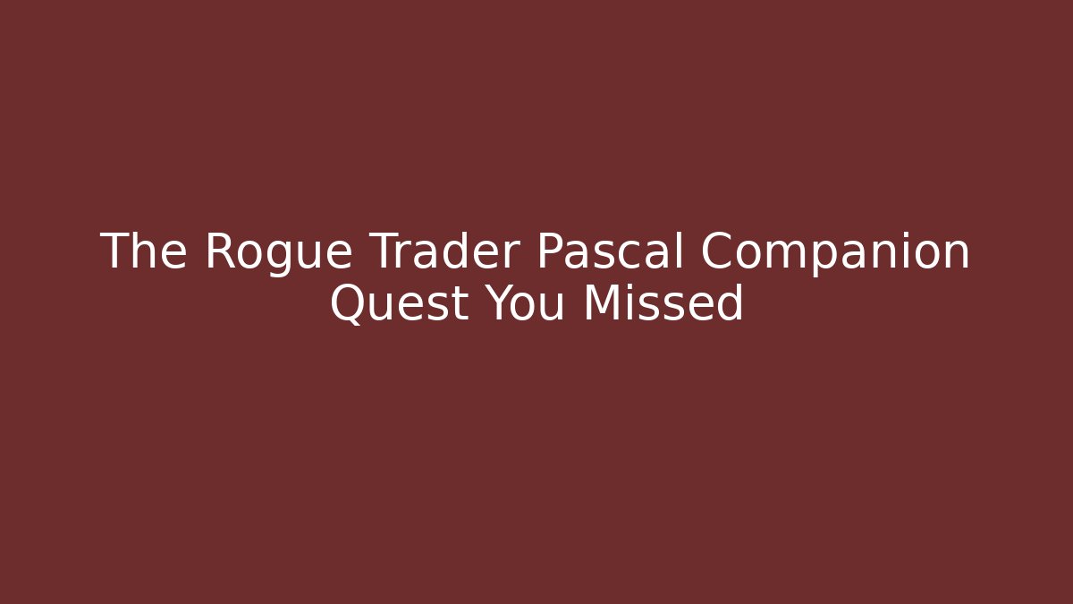 The Rogue Trader Pascal Companion Quest You Missed