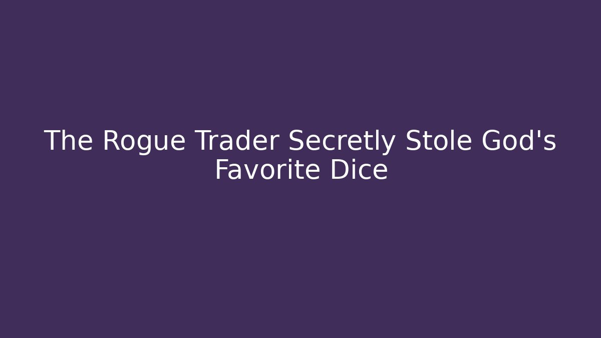 The Rogue Trader Secretly Stole God’s Favorite Dice