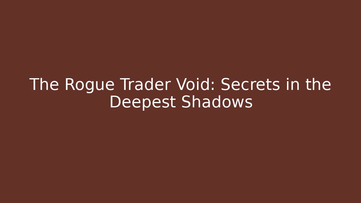The Rogue Trader Void: Secrets in the Deepest Shadows