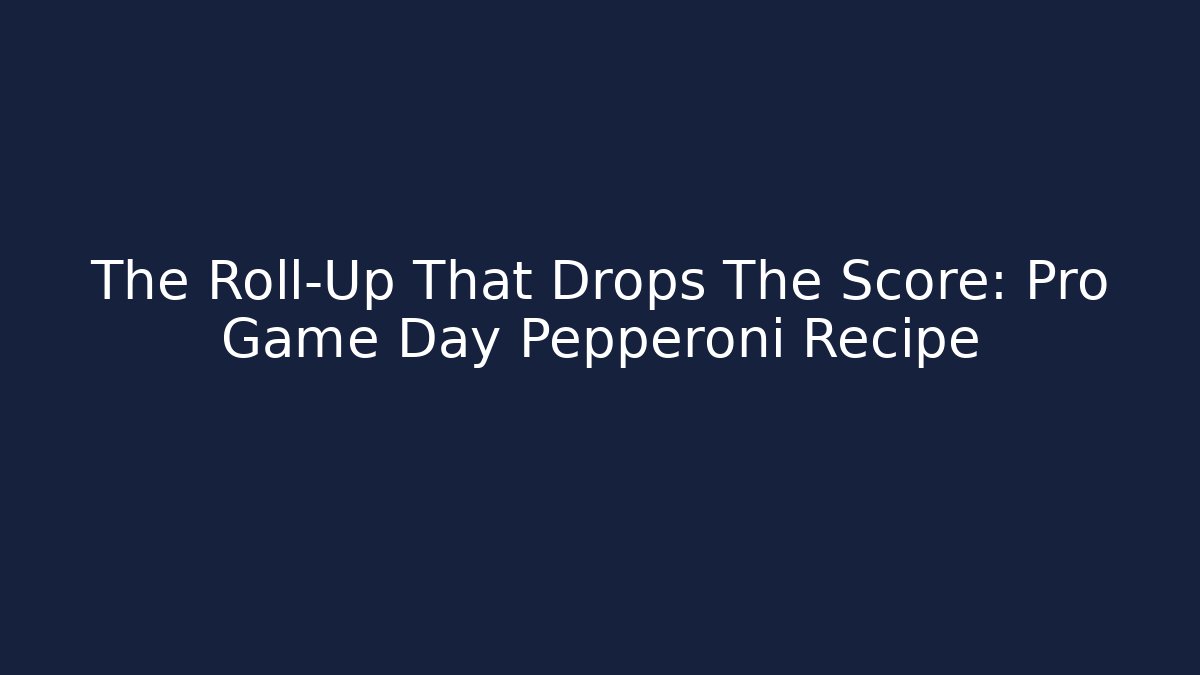 The Roll-Up That Drops The Score: Pro Game Day Pepperoni Recipe
