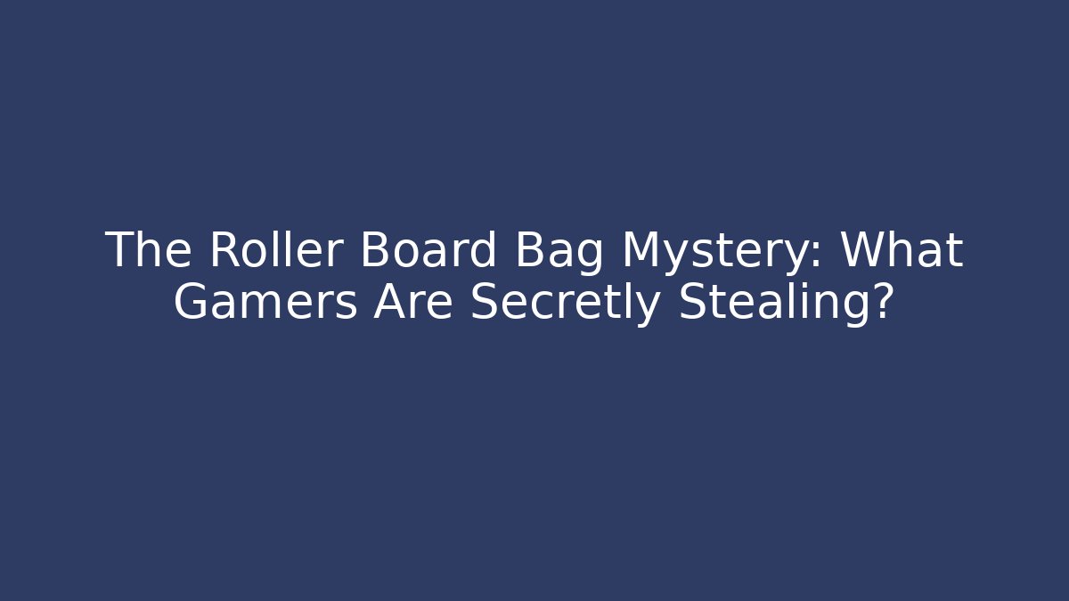 The Roller Board Bag Mystery: What Gamers Are Secretly Stealing?