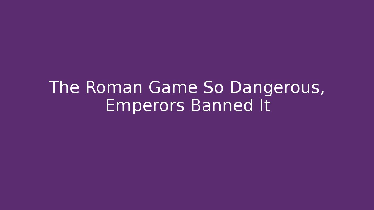 The Roman Game So Dangerous, Emperors Banned It