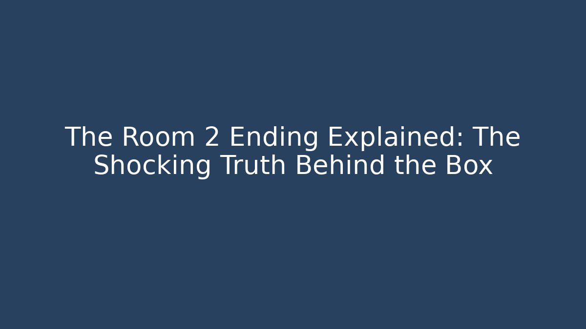 The Room 2 Ending Explained: The Shocking Truth Behind the Box - Create More Assets