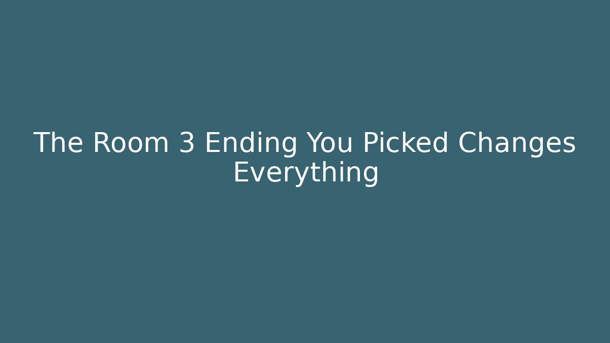 The Room 3 Ending You Picked Changes Everything