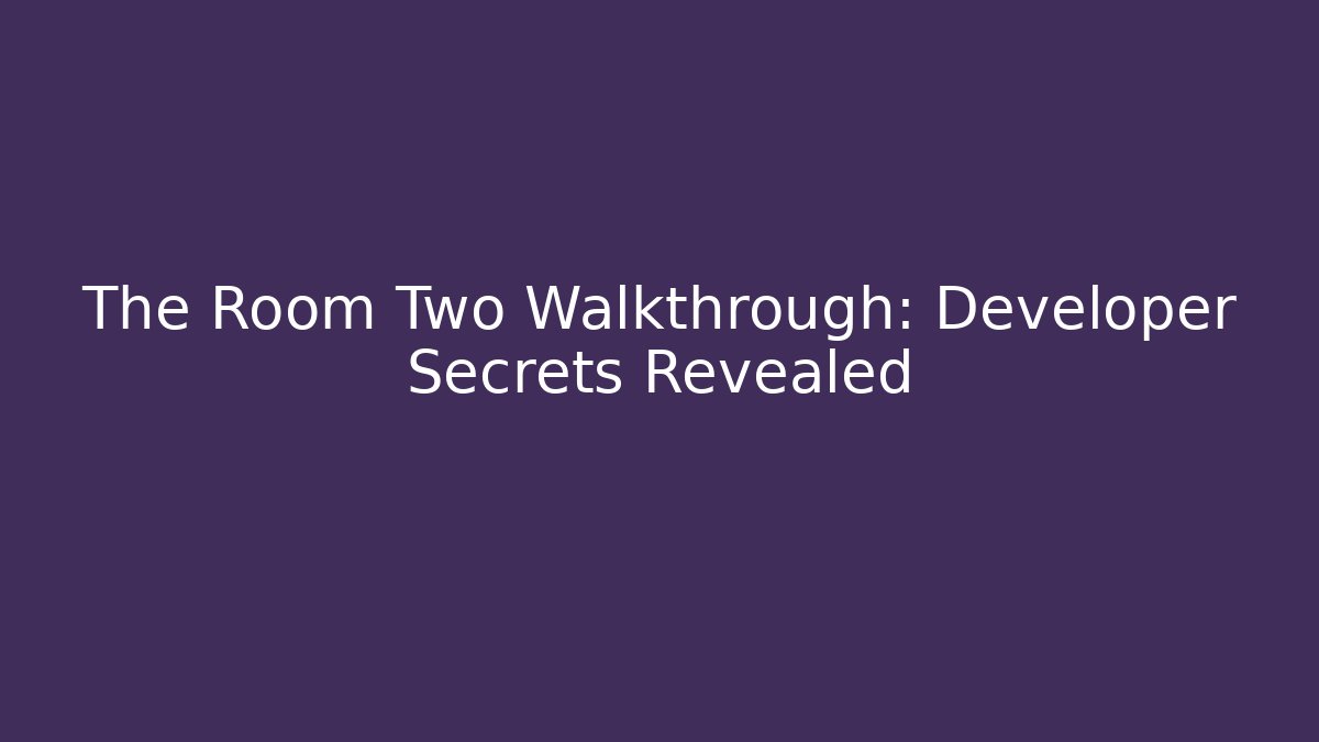 The Room Two Walkthrough: Developer Secrets Revealed - Create More Assets