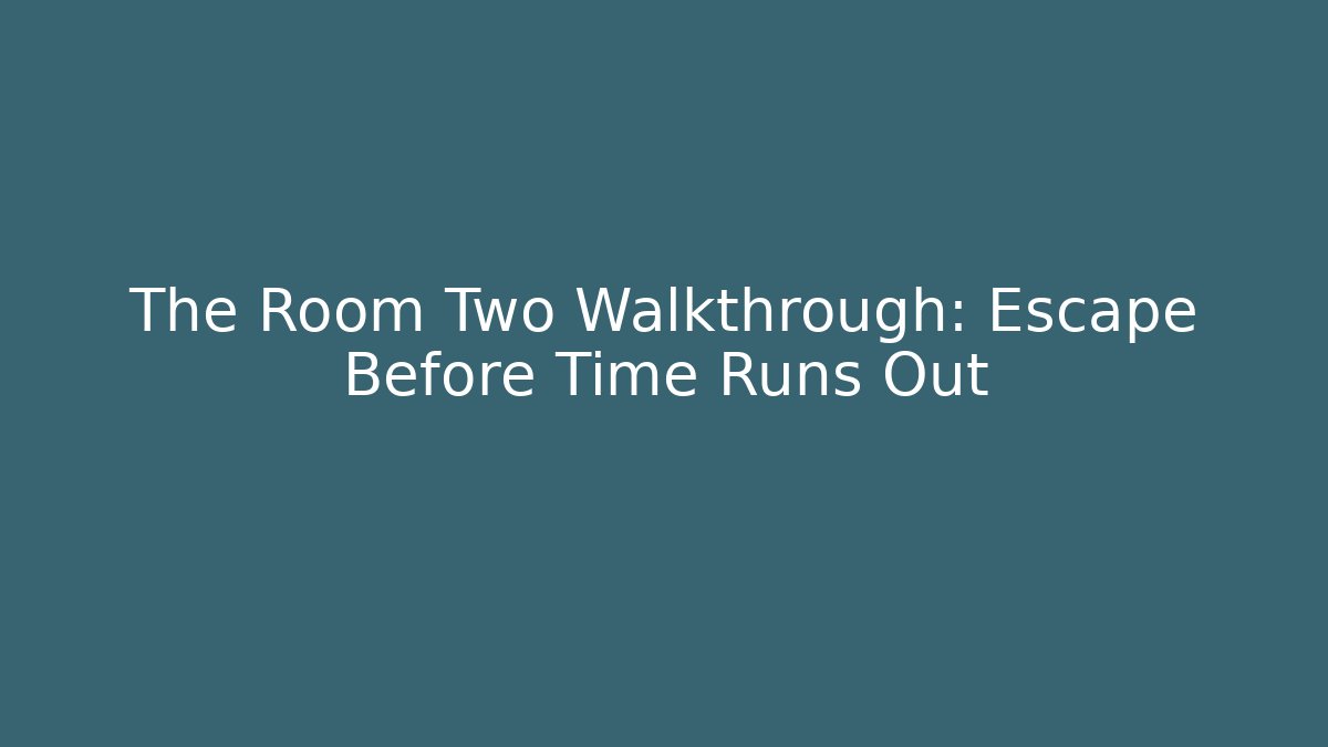 The Room Two Walkthrough: Escape Before Time Runs Out - Create More Assets