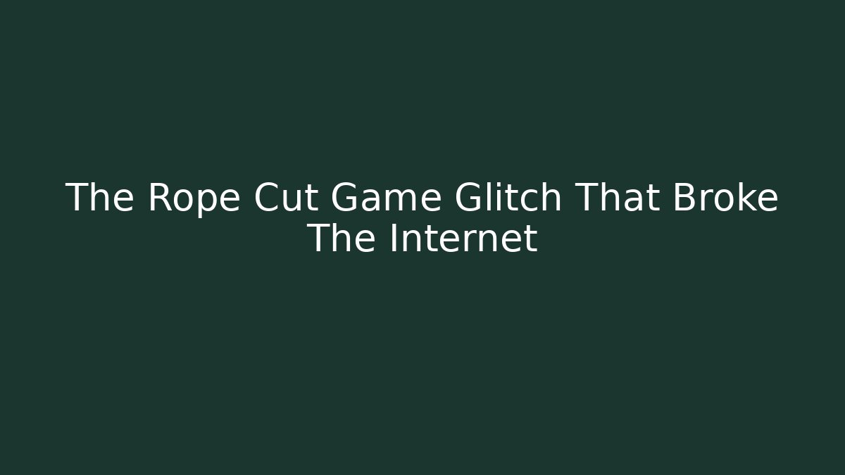 The Rope Cut Game Glitch That Broke The Internet