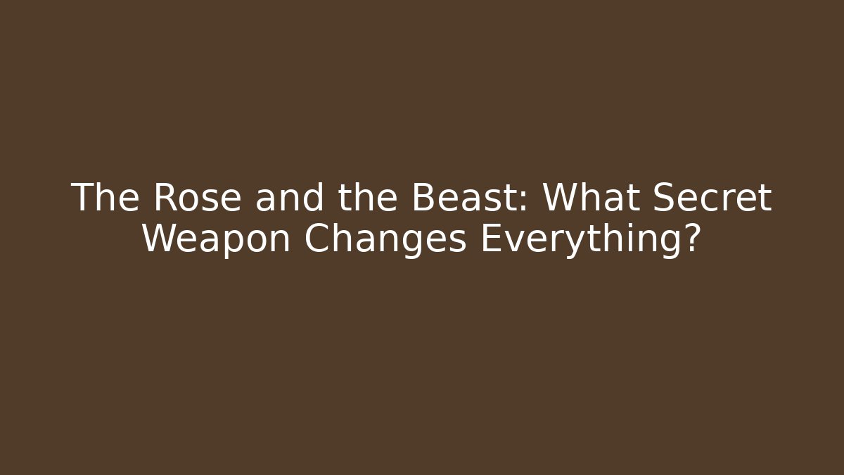 The Rose and the Beast: What Secret Weapon Changes Everything?