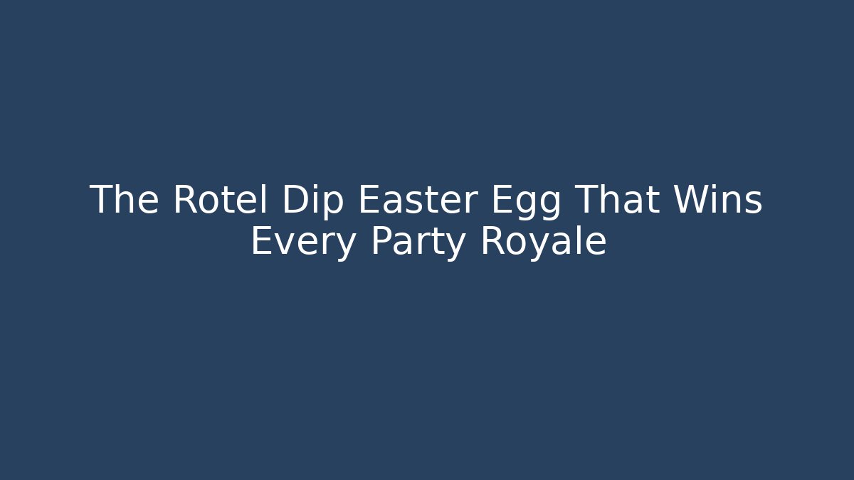 The Rotel Dip Easter Egg That Wins Every Party Royale