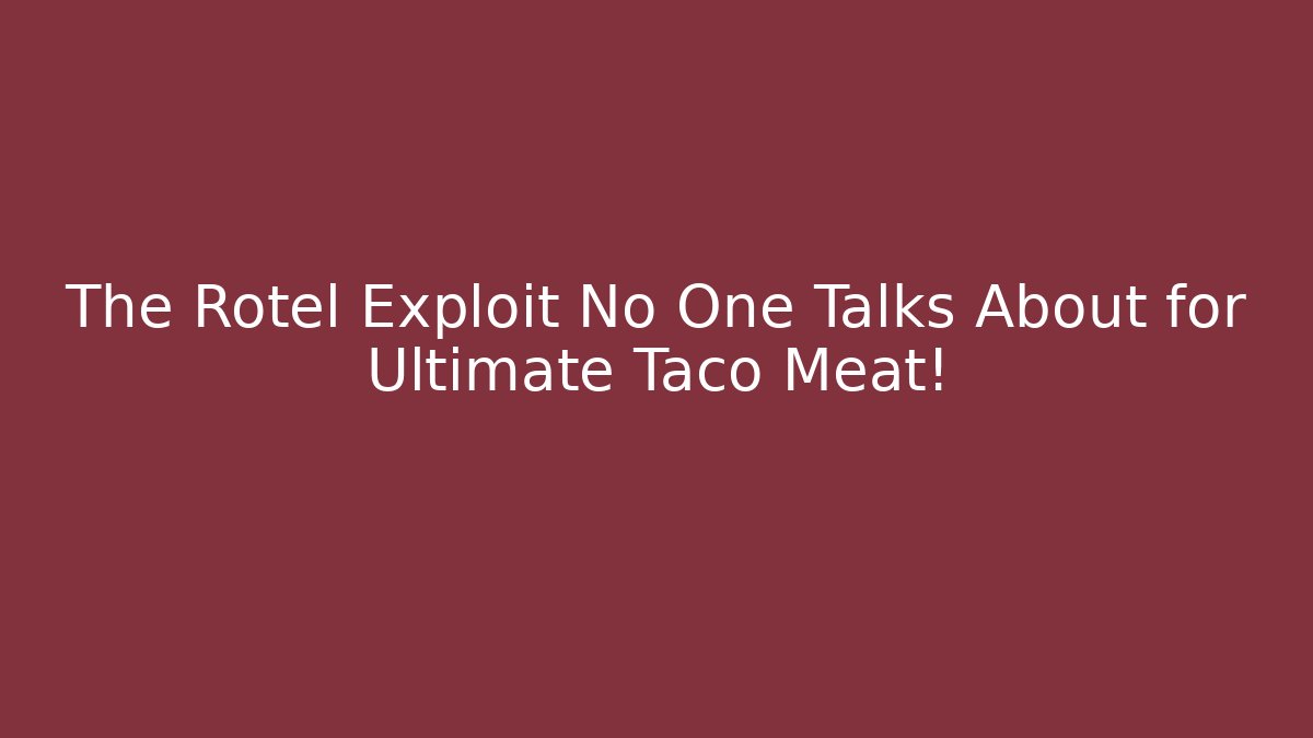 The Rotel Exploit No One Talks About for Ultimate Taco Meat!