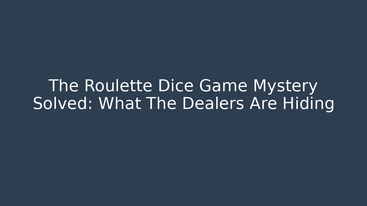 The Roulette Dice Game Mystery Solved: What The Dealers Are Hiding