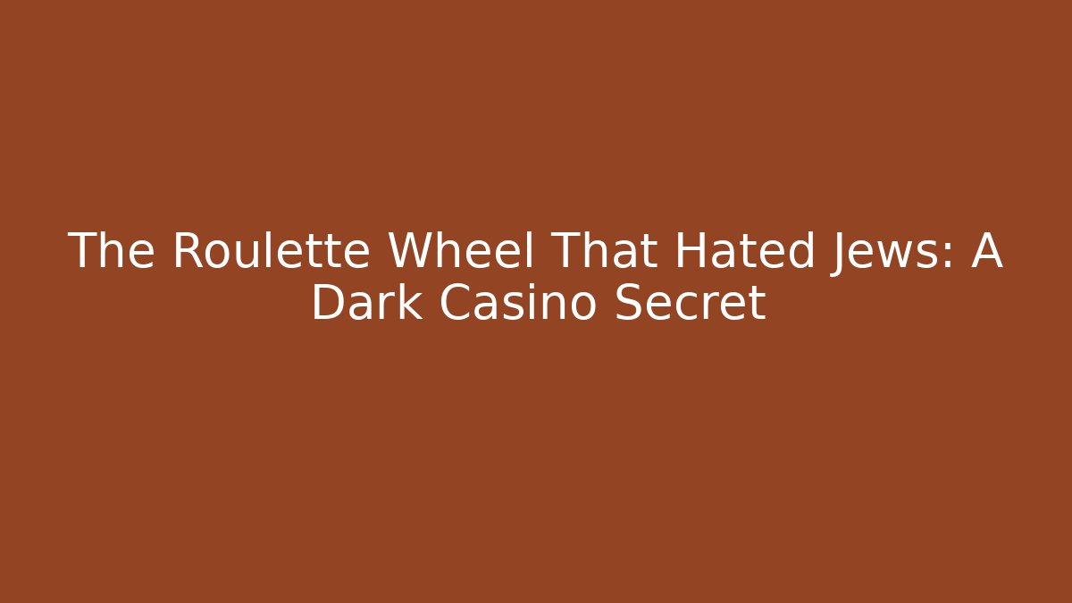 The Roulette Wheel That Hated Jews: A Dark Casino Secret