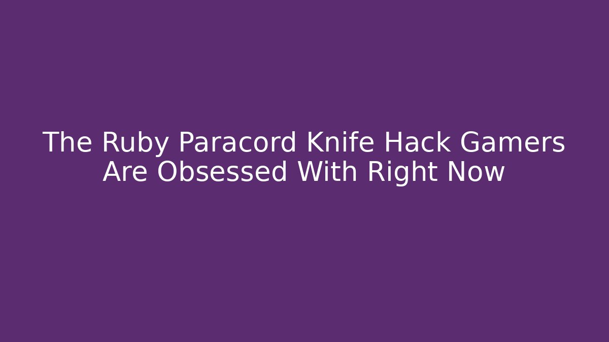 The Ruby Paracord Knife Hack Gamers Are Obsessed With Right Now - Create More Assets