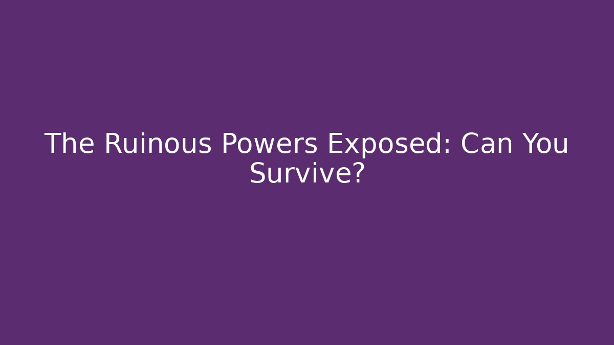 The Ruinous Powers Exposed: Can You Survive?