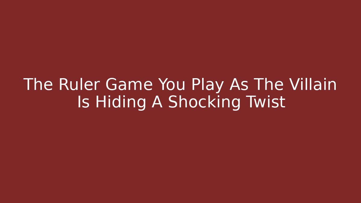 The Ruler Game You Play As The Villain Is Hiding A Shocking Twist