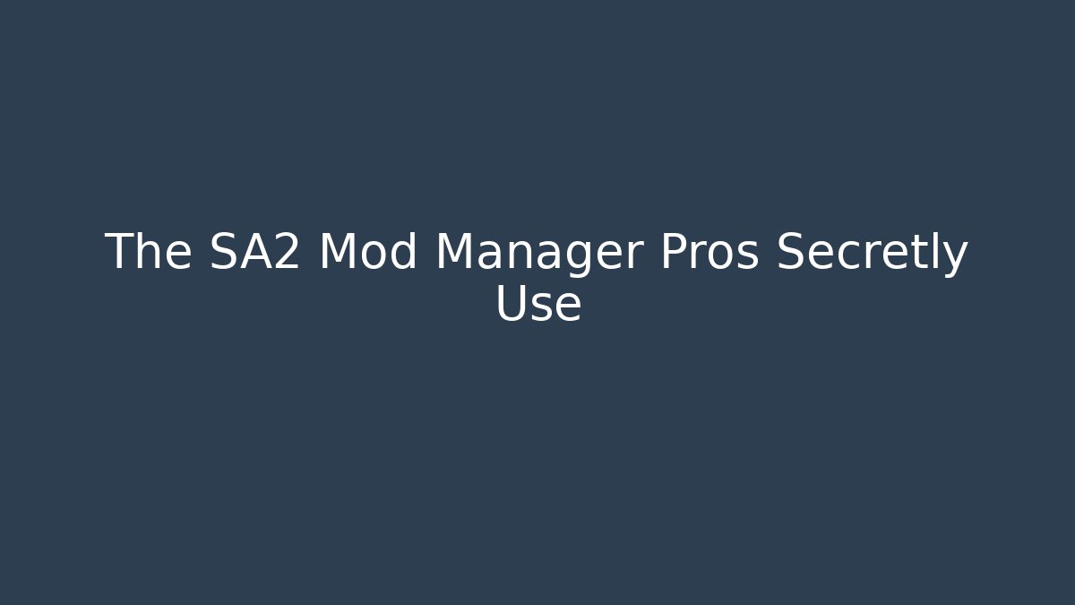 The SA2 Mod Manager Pros Secretly Use