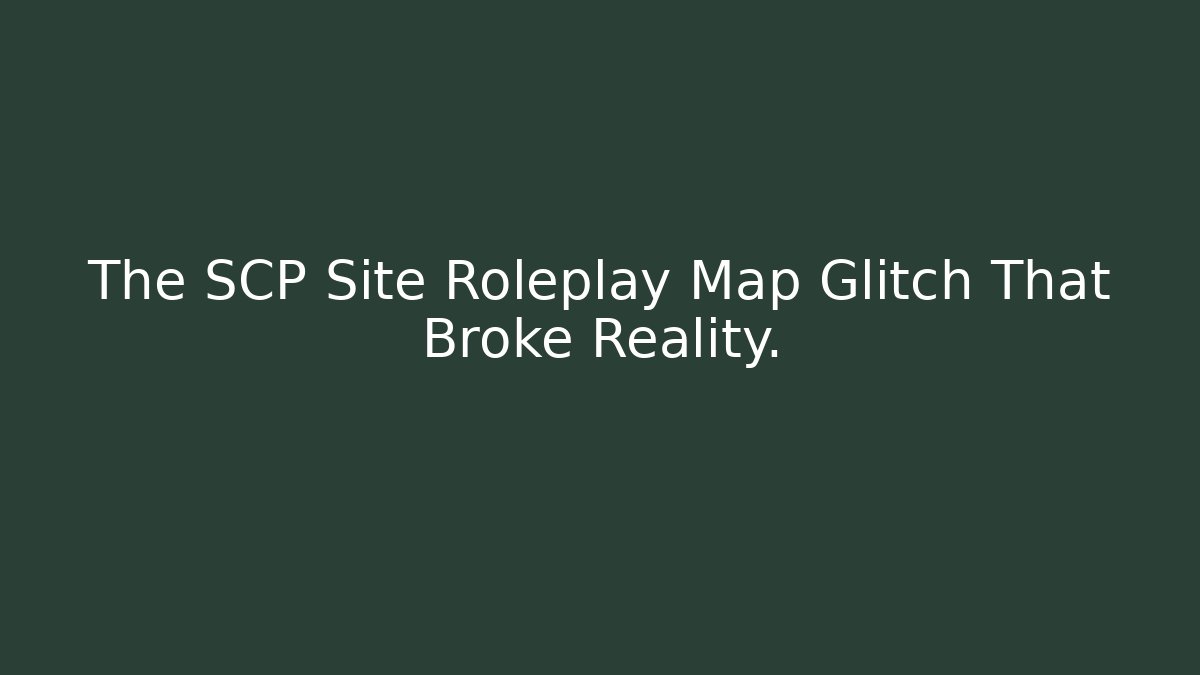 The SCP Site Roleplay Map Glitch That Broke Reality.