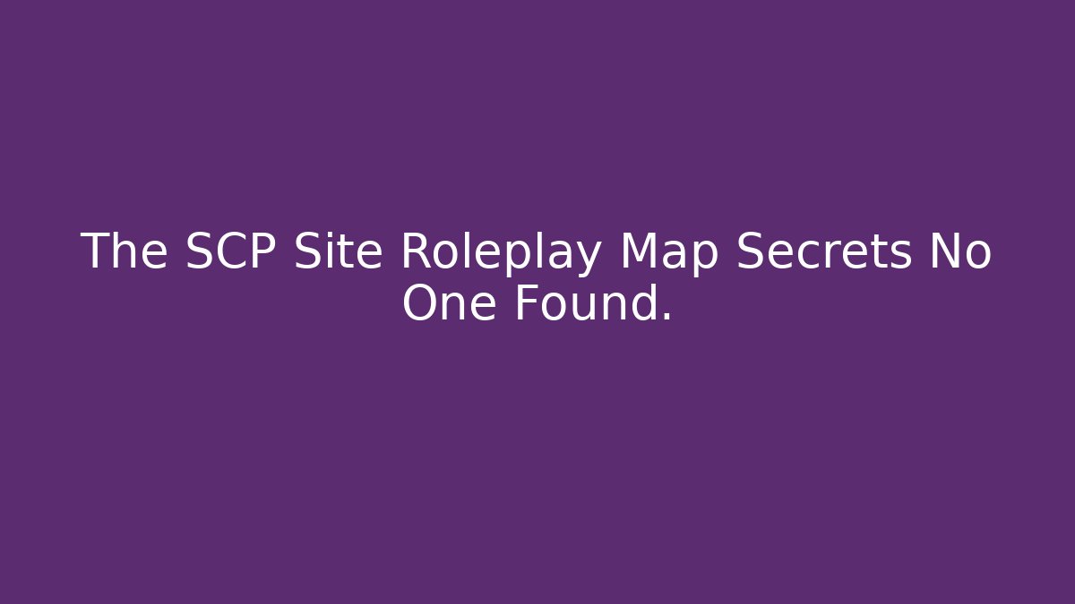 The SCP Site Roleplay Map Secrets No One Found.