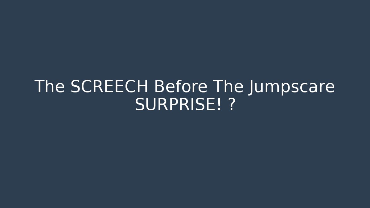 The SCREECH Before The Jumpscare SURPRISE! 🤯